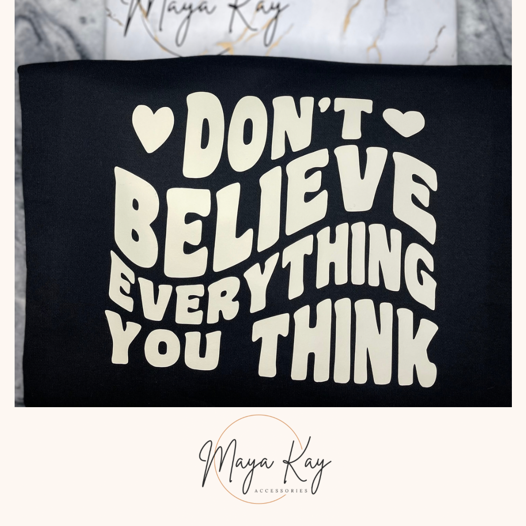 ‘DON’T BELIEVE EVERYTHING YOU THINK’ Sweatshirt